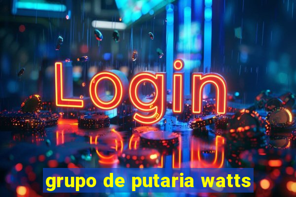 grupo de putaria watts